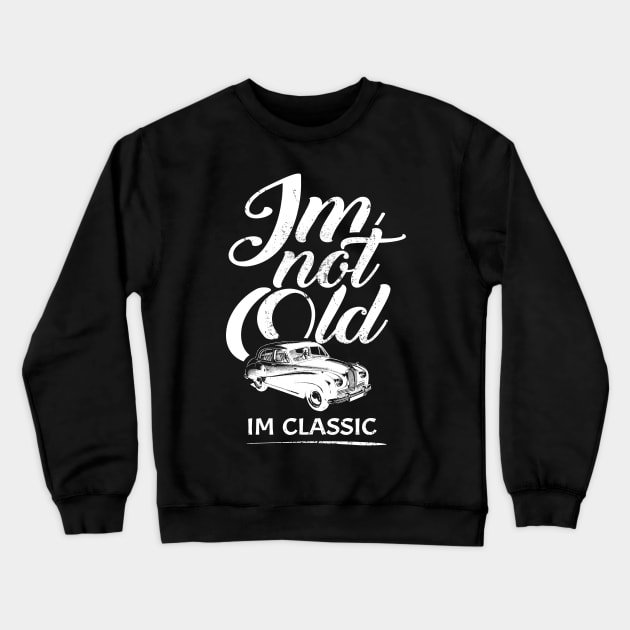 'I'm Not Old I'm Classic' Cool Car Gift Crewneck Sweatshirt by ourwackyhome